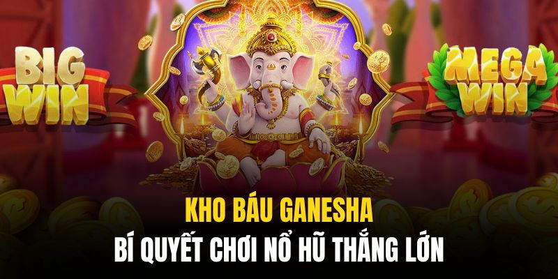 Áp dụng các chiến thuật hay để chinh phục Kho Báu Ganesha